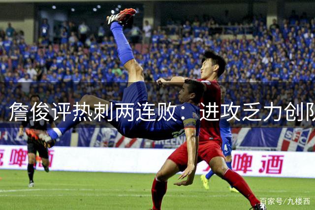 詹俊评热刺两连败：进攻乏力创队史 中后场渐入佳境